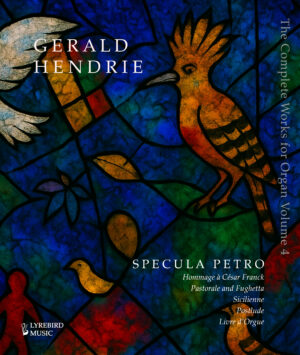 LBMP–075: Gerald Hendrie –– The Complete Music for Organ, Volume 4: Specula Petro and other works